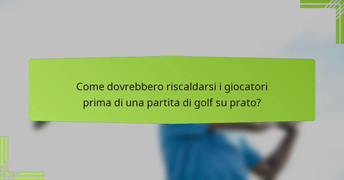 Come dovrebbero riscaldarsi i giocatori prima di una partita di golf su prato?