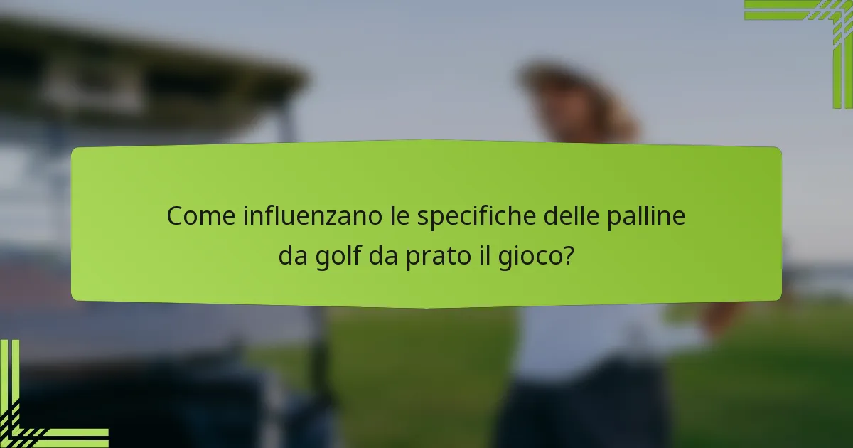 Come influenzano le specifiche delle palline da golf da prato il gioco?