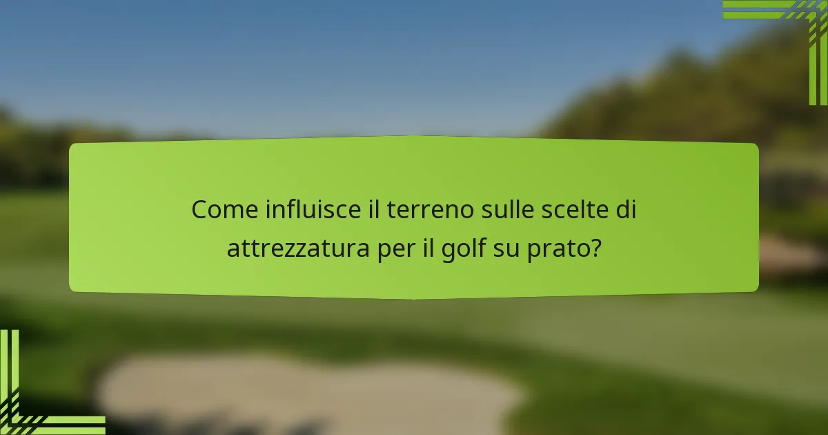 Come influisce il terreno sulle scelte di attrezzatura per il golf su prato?