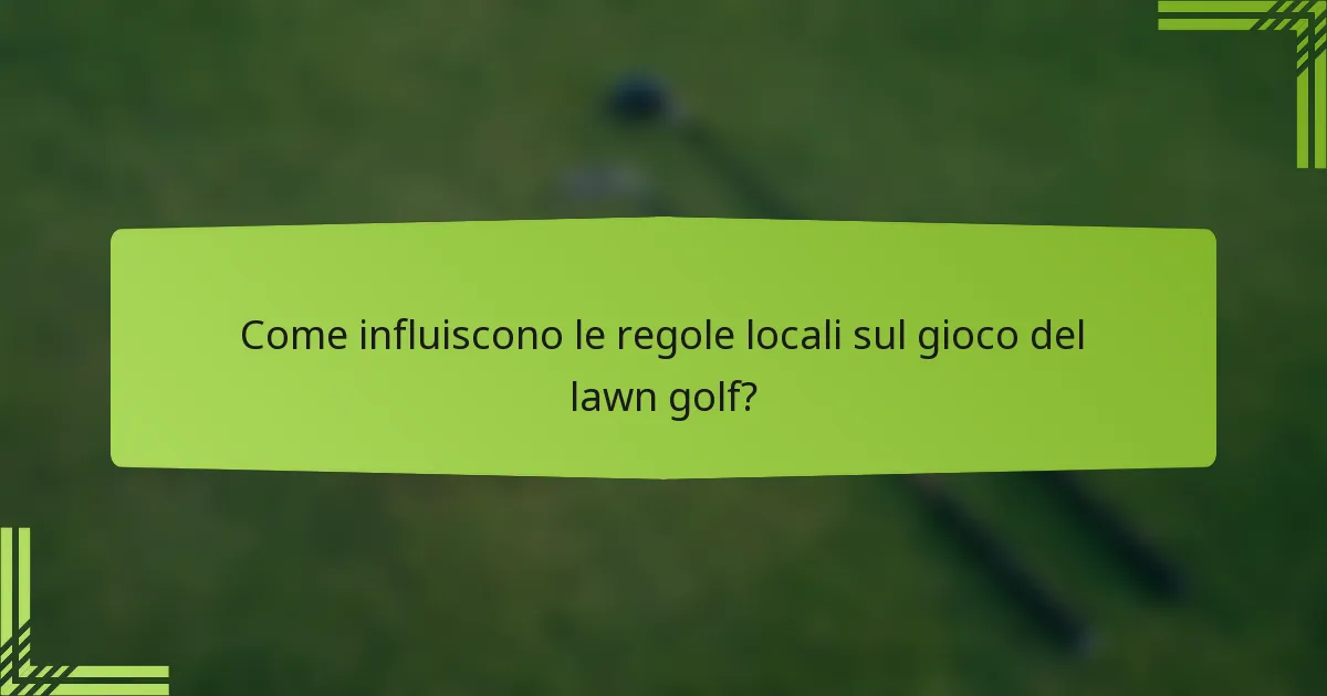 Come influiscono le regole locali sul gioco del lawn golf?