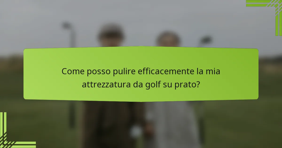 Come posso pulire efficacemente la mia attrezzatura da golf su prato?