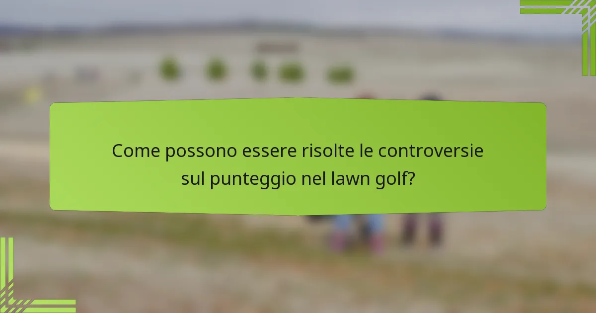 Come possono essere risolte le controversie sul punteggio nel lawn golf?