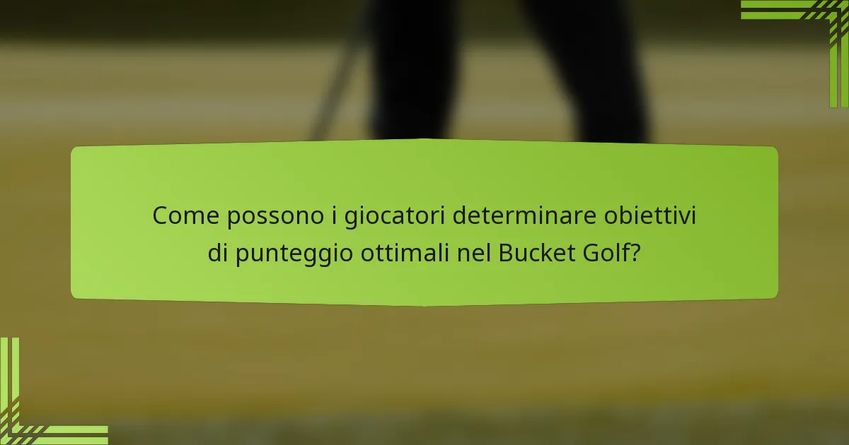 Come possono i giocatori determinare obiettivi di punteggio ottimali nel Bucket Golf?