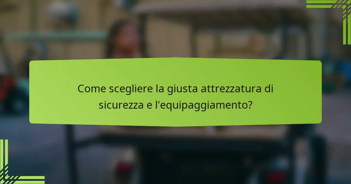 Come scegliere la giusta attrezzatura di sicurezza e l'equipaggiamento?