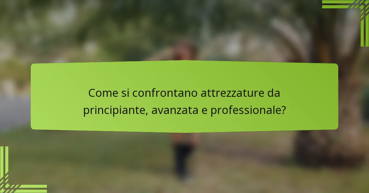 Come si confrontano attrezzature da principiante, avanzata e professionale?