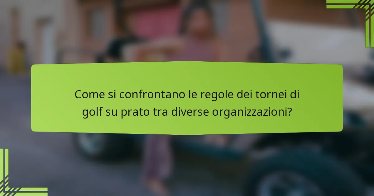 Come si confrontano le regole dei tornei di golf su prato tra diverse organizzazioni?