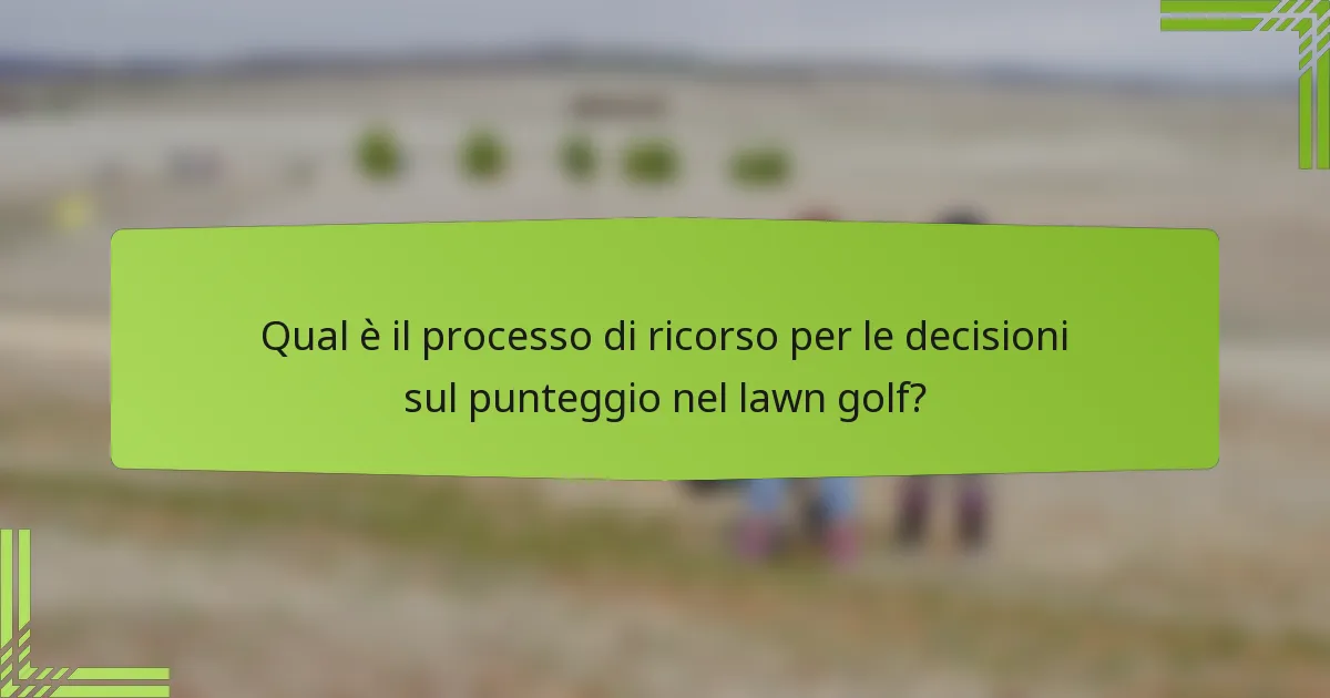 Qual è il processo di ricorso per le decisioni sul punteggio nel lawn golf?