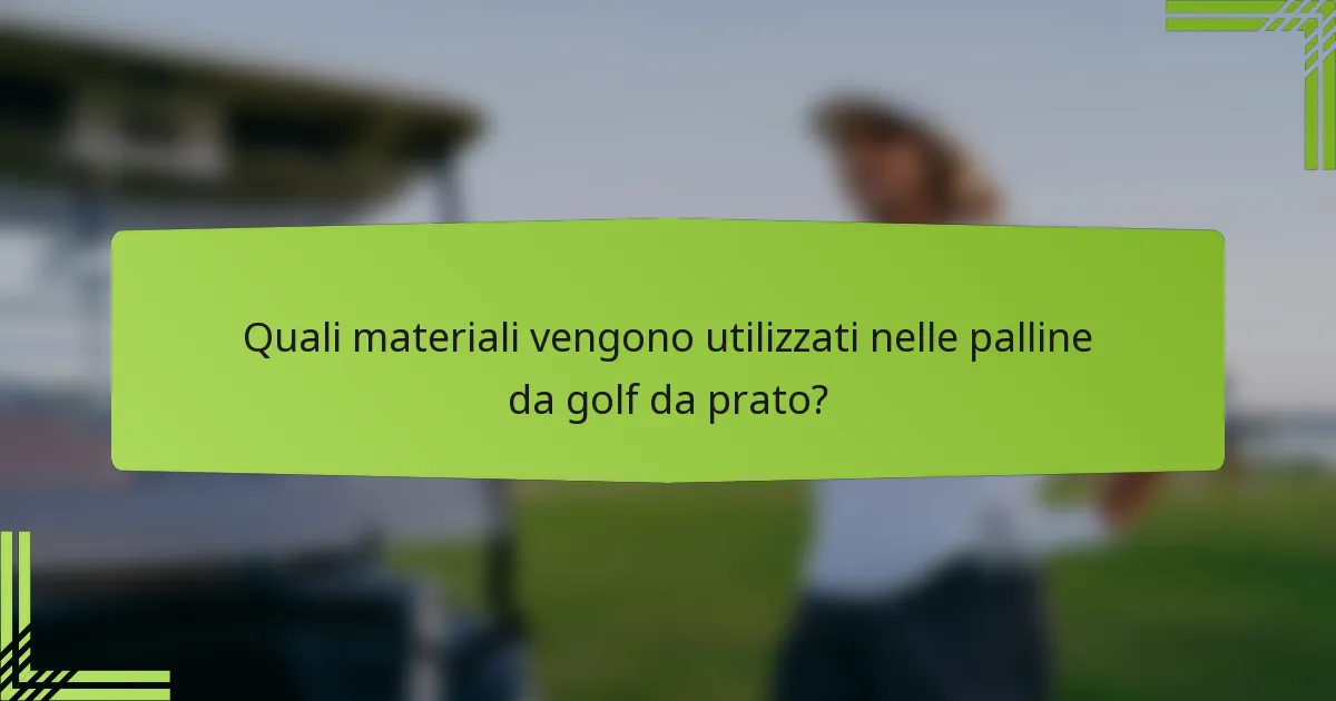 Quali materiali vengono utilizzati nelle palline da golf da prato?