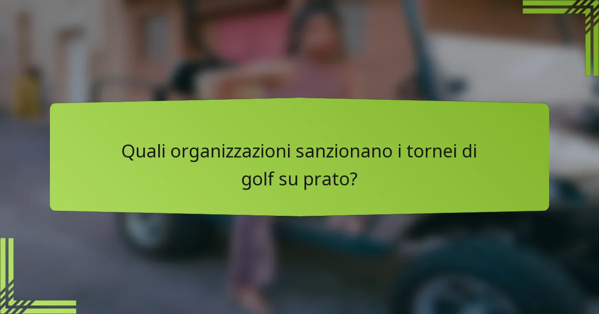 Quali organizzazioni sanzionano i tornei di golf su prato?
