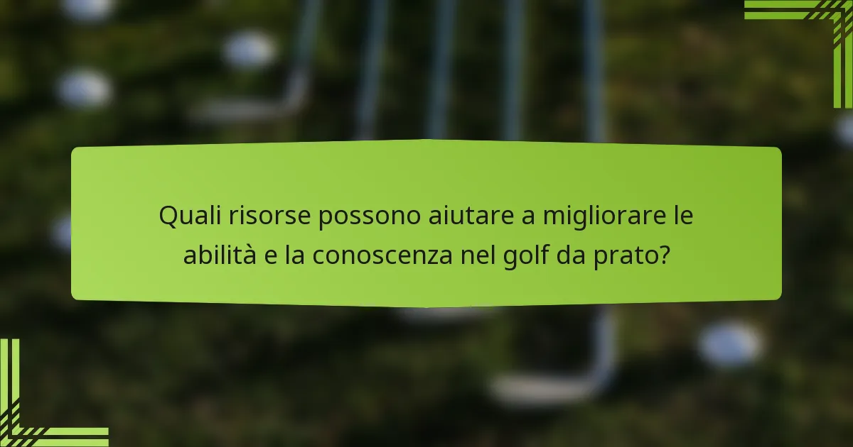 Quali risorse possono aiutare a migliorare le abilità e la conoscenza nel golf da prato?