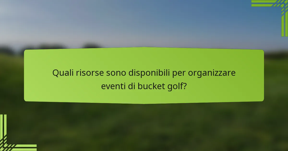 Quali risorse sono disponibili per organizzare eventi di bucket golf?