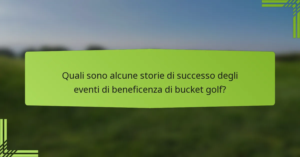 Quali sono alcune storie di successo degli eventi di beneficenza di bucket golf?