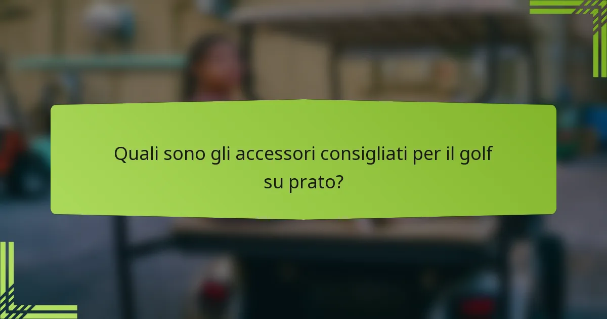 Quali sono gli accessori consigliati per il golf su prato?