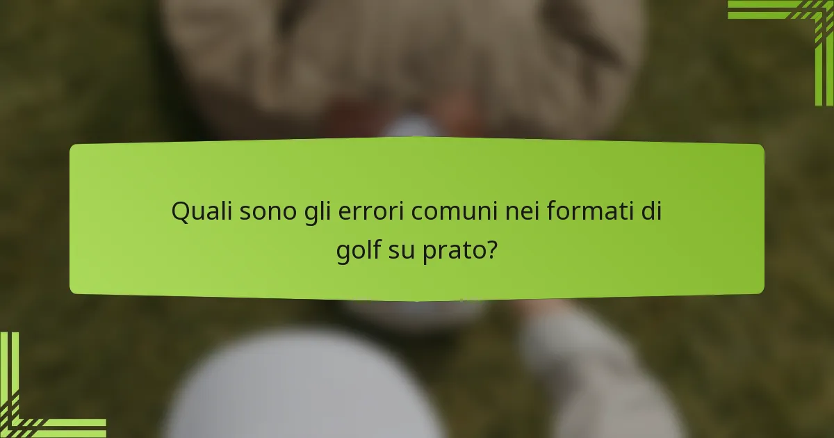 Quali sono gli errori comuni nei formati di golf su prato?