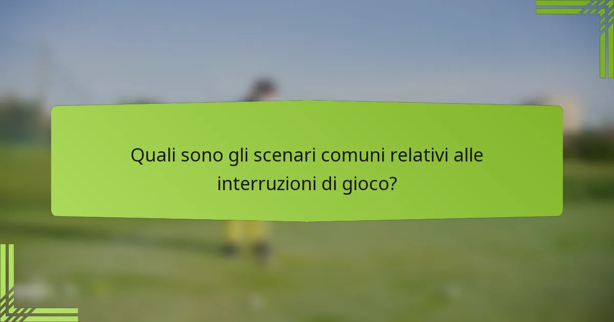 Quali sono gli scenari comuni relativi alle interruzioni di gioco?