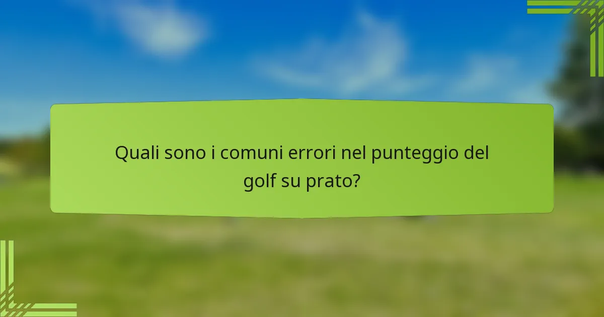 Quali sono i comuni errori nel punteggio del golf su prato?