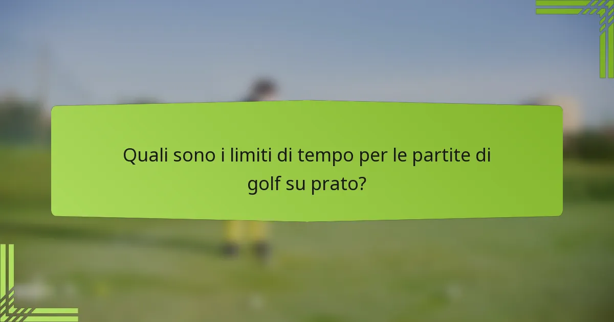 Quali sono i limiti di tempo per le partite di golf su prato?
