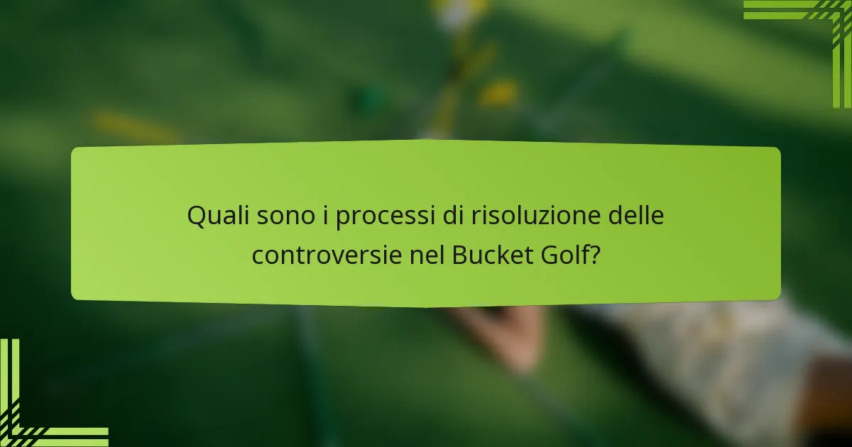 Quali sono i processi di risoluzione delle controversie nel Bucket Golf?