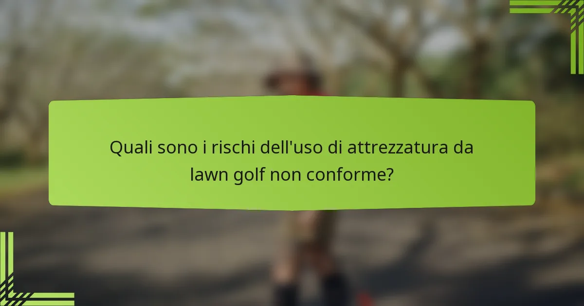 Quali sono i rischi dell'uso di attrezzatura da lawn golf non conforme?