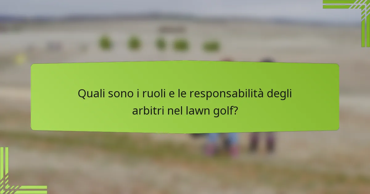 Quali sono i ruoli e le responsabilità degli arbitri nel lawn golf?