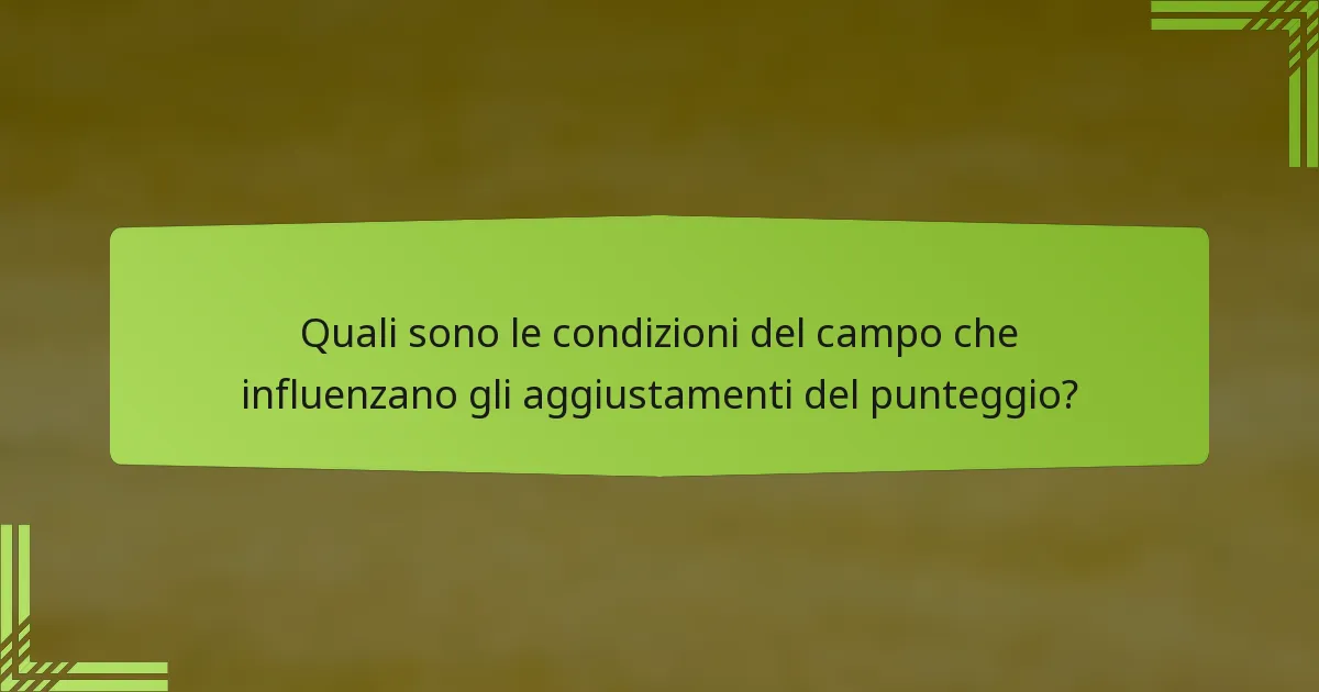 Quali sono le condizioni del campo che influenzano gli aggiustamenti del punteggio?