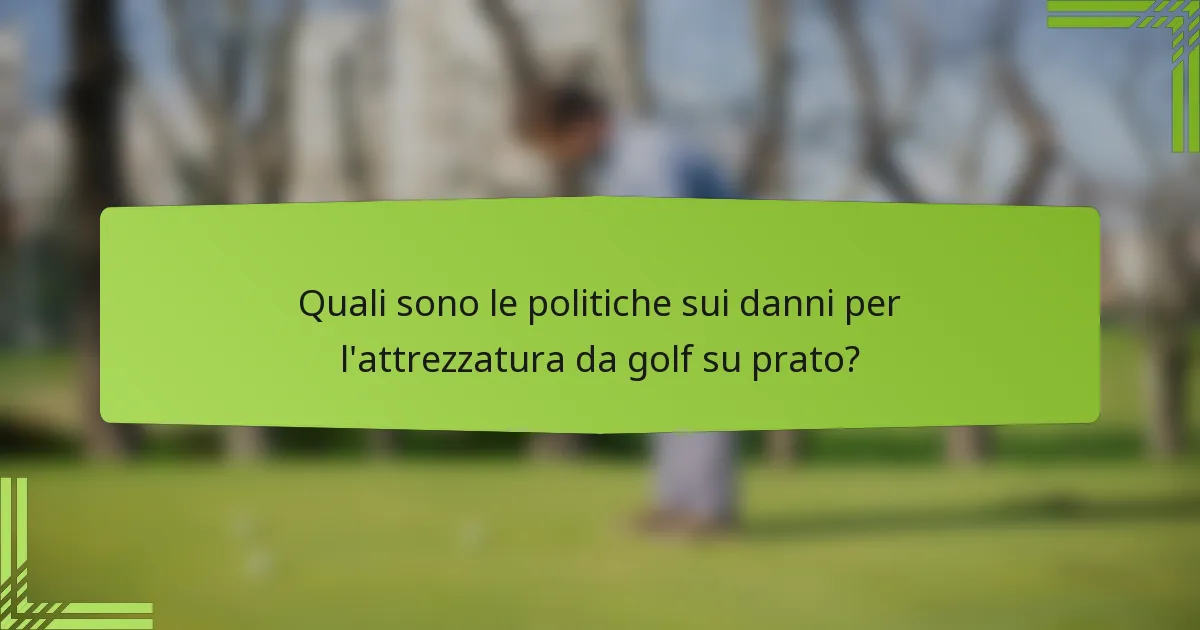 Quali sono le politiche sui danni per l'attrezzatura da golf su prato?