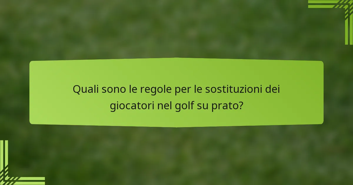 Quali sono le regole per le sostituzioni dei giocatori nel golf su prato?