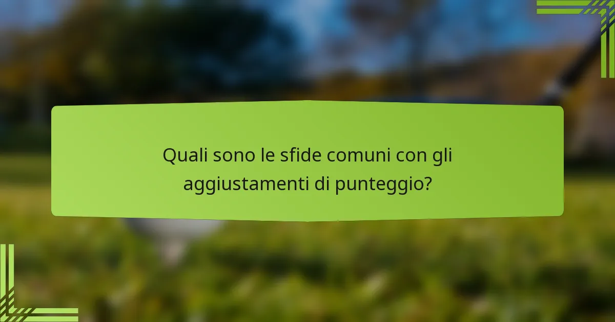 Quali sono le sfide comuni con gli aggiustamenti di punteggio?