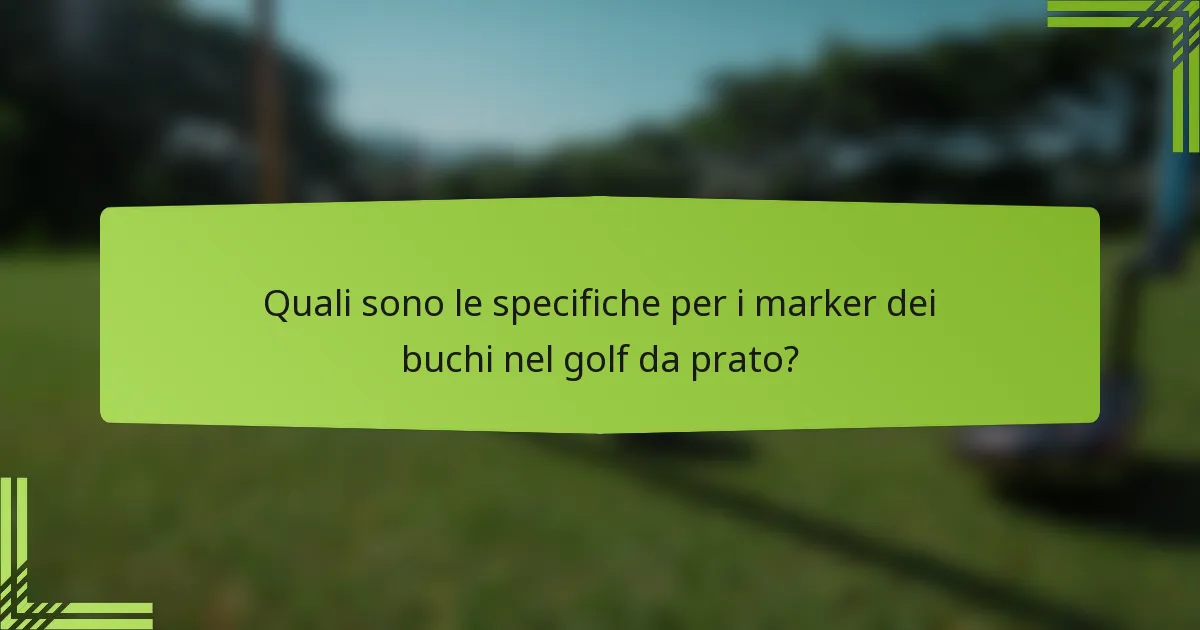Quali sono le specifiche per i marker dei buchi nel golf da prato?