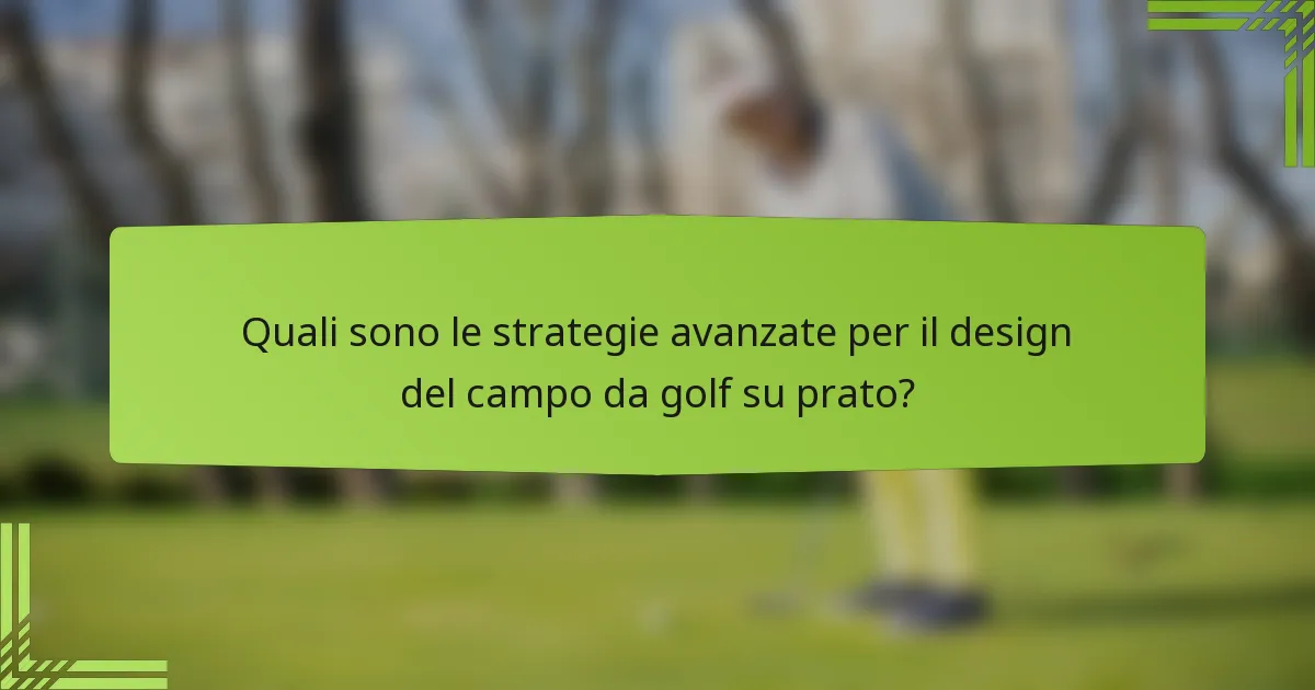 Quali sono le strategie avanzate per il design del campo da golf su prato?