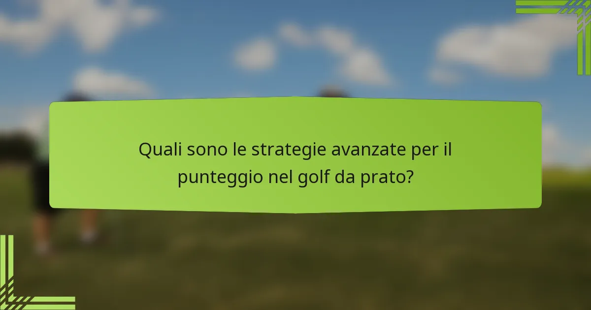 Quali sono le strategie avanzate per il punteggio nel golf da prato?