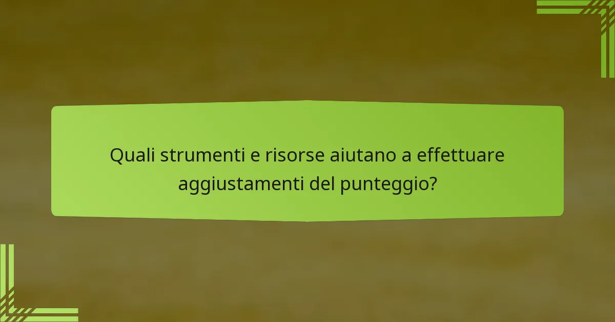 Quali strumenti e risorse aiutano a effettuare aggiustamenti del punteggio?
