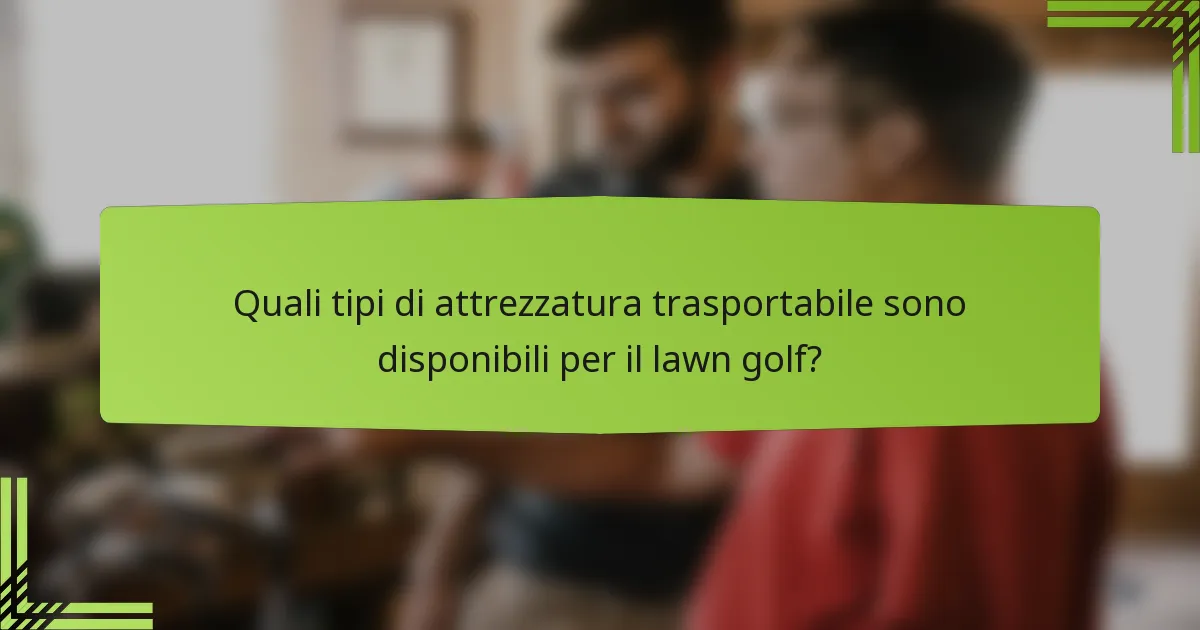 Quali tipi di attrezzatura trasportabile sono disponibili per il lawn golf?